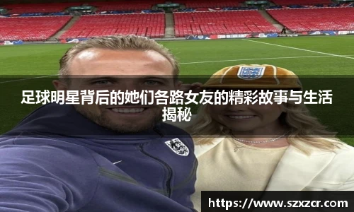 足球明星背后的她们各路女友的精彩故事与生活揭秘